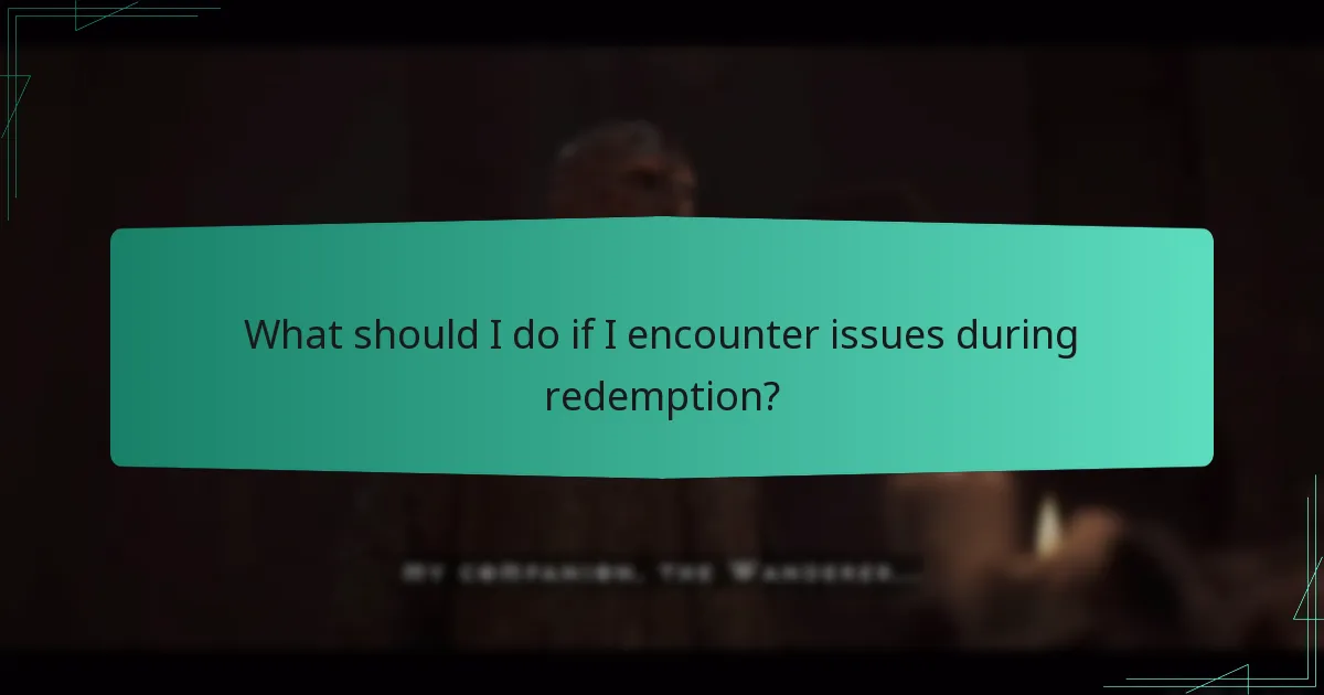 What should I do if I encounter issues during redemption?